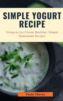 Cover Simple Yogurt Recipe: Using an Ice Cream Machine: Simple Homemade Recipes (eBook, ePUB)