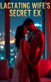 Lactating Wife's Secret Ex (Unforeseen Entanglements, #4) (eBook, ePUB)