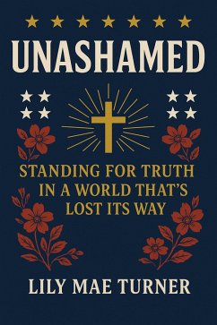 Cover Unashamed: Standing for Truth in a World That's Lost Its Way (eBook, ePUB)