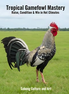 Cover Tropical Gamefowl Mastery: Raise, Condition & Win in Hot Climates (eBook, ePUB)