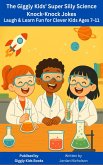 The Giggly Kids' Super Silly Science Knock-Knock Jokes Laugh & Learn Fun for Clever Kids Ages 7-11 (STEM & Giggles Collection, #1) (eBook, ePUB)