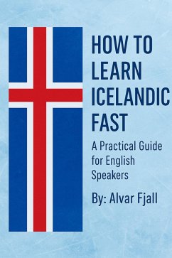 How to Learn Icelandic Fast: A Practical Guide for English Speakers (eBook, ePUB) - Fjall, Alvar