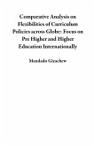 Comparative Analysis on Flexibilities of Curriculum Policies across Globe: Focus on Pre Higher and Higher Education Internationally (eBook, ePUB)