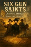Six-Gun Saints: Outlaws, Lawmen, and the Making of the American Frontier (eBook, ePUB)