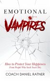 Emotional Vampires: How to Protect Your Happiness From People That Suck Yours Dry (eBook, ePUB)