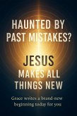 Haunted by Past Mistakes? Jesus Makes All Things New (eBook, ePUB) Haunted by Past Mistakes? Jesus Makes All Things New (eBook, ePUB)