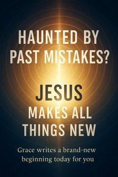 Haunted by Past Mistakes? Jesus Makes All Things New (eBook, ePUB) - Lemessageofthecross