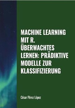 Machine Learning mit R. Überwachtes Lernen: Prädiktive Modelle zur Klassifizierung (eBook, ePUB) - López, César Pérez