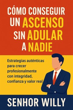 Cover Cómo conseguir un ascenso sin adular a nadie: Estrategias auténticas para crecer profesionalmente con integridad, confianza y valor real (eBook, ePUB)