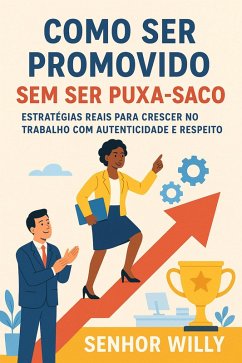 Cover Como Ser Promovido Sem Ser Puxa-Saco: Estratégias reais para crescer no trabalho com autenticidade e respeito (eBook, ePUB)