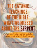 The Satanic Teachings of the Bible: What We Missed About the Serpent A Beginner's Look at Temptation, Freedom, and Moral Awakening. (eBook, ePUB)