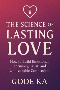 Cover THE SCIENCE OF LASTING LOVE - How to Build Emotional Intimacy, Trust, and Unbreakable Connection (eBook, ePUB)