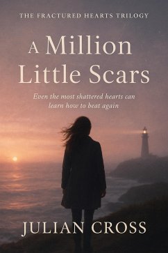 A Million Little Scars: Some loves don't break you-they carve you into who you're meant to be. (The Fractured Hearts Trilogy, #1) (eBook, ePUB) - Cross, Julian A Million Little Scars: Some loves don't break you-they carve you into who you're meant to be. (The Fractured Hearts Trilogy, #1) (eBook, ePUB) - Cross, Julian