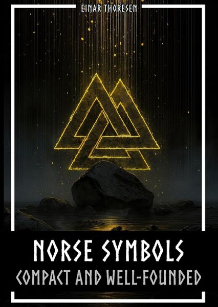 Norse Symbols: Compact and Well-Founded: Meaning and Context of Viking symbols - Mjolnir, Valknut, Runes, Yggdrasil, and Animal Style in Historical Context (eBook, ePUB) Norse Symbols: Compact and Well-Founded: Meaning and Context of Viking symbols - Mjolnir, Valknut, Runes, Yggdrasil, and Animal Style in Historical Context (eBook, ePUB)
