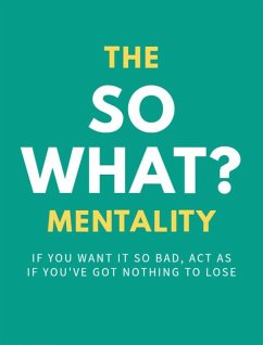 The So What? Mentality: If You Want It So Bad, Act As If You've Got Nothing To Lose (eBook, ePUB) - Arthur, Franc