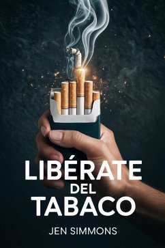Libérate del Tabaco: El Método Sin Ansiedad para Dejar de Fumar y Recuperar Tu Salud y Tu Libertad (eBook, ePUB) - Simmons, Jen