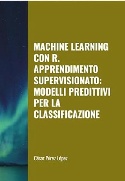 Machine Learning con R. Apprendimento Supervisionato: Modelli Predittivi per la Classificazione (eBook, ePUB) Machine Learning con R. Apprendimento Supervisionato: Modelli Predittivi per la Classificazione (eBook, ePUB)
