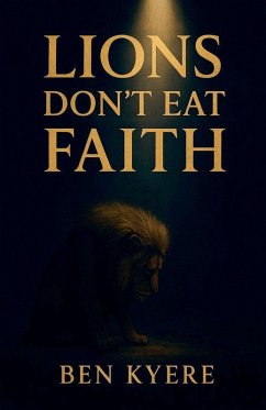 Lions Don't Eat Faith - Kyere, Ben