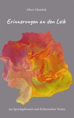 Erinnerungen an den Leib - aus Sprachgebrauch und dichterischen Texten - Glombek, Albert