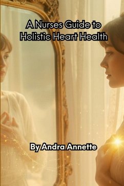 A Nurse's Guide to Holistic Heart Health - Annette, Andra A Nurse's Guide to Holistic Heart Health - Annette, Andra