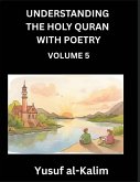 Understanding the Holy Quran with Poetry (Part 5)- Poetic Journeys Through the Quran, Rhythms of Revelation, Exploration of Divine Truth, Islamic Culture, Spiritualism and Life Philosophy