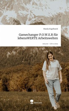Gamechanger P.O.W.E.R für lebensWERTE Arbeitswelten. Life is a Story - story.one - Engelhardt, Mandy
