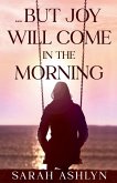 ...But Joy Will Come in the Morning ...But Joy Will Come in the Morning