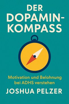 Der Dopamin-Kompass - Motivation und Belohnung bei ADHS verstehen (eBook, ePUB) - Pelzer, Joshua Der Dopamin-Kompass - Motivation und Belohnung bei ADHS verstehen (eBook, ePUB) - Pelzer, Joshua