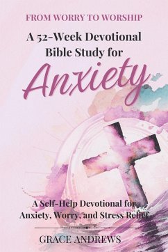 Cover From Worry to Worship A 52-Week Devotional Bible Study for Anxiety