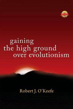 Gaining the High Ground Over Evolutionism - O'Keefe, Robert J.