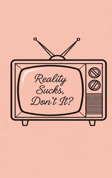 Reality Sucks, Don't It?