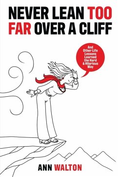 NEVER LEAN TOO FAR OVER A CLIFF - Walton, Ann