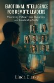 Emotional Intelligence for Remote Leaders: Mastering Virtual Team Dynamics and Leadership Skills (eBook, ePUB) Emotional Intelligence for Remote Leaders: Mastering Virtual Team Dynamics and Leadership Skills (eBook, ePUB)