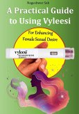 A Practical Guide to Using Vyleesi (Bremelanotide) For Enhancing Female Sexual Desire (eBook, ePUB)