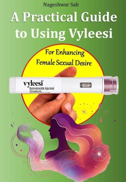 A Practical Guide to Using Vyleesi (Bremelanotide) For Enhancing Female Sexual Desire (eBook, ePUB) A Practical Guide to Using Vyleesi (Bremelanotide) For Enhancing Female Sexual Desire (eBook, ePUB)