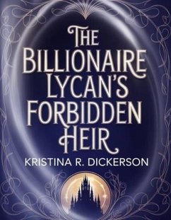 The Billionaire Lycan's Forbidden Heir (eBook, ePUB) - R. Dickerson, Kristina The Billionaire Lycan's Forbidden Heir (eBook, ePUB) - R. Dickerson, Kristina