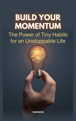 Build Your Momentum: The Power of Tiny Habits for an Unstoppable Life (eBook, ePUB) - Buth, Vassana