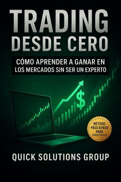 TRADING DESDE CERO: Cómo Aprender a Ganar en los Mercados sin Ser un Experto (eBook, ePUB) - Solutions, Quick