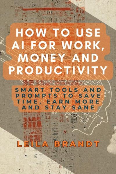How to Use AI for Work, Money and Productivity: Smart Tools and Prompts to Save Time, Earn More and Stay Sane (eBook, ePUB) How to Use AI for Work, Money and Productivity: Smart Tools and Prompts to Save Time, Earn More and Stay Sane (eBook, ePUB)