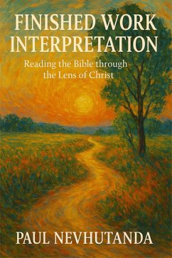 Finished Work Interpretation: Reading The Bible Through The Lens of Christ (eBook, ePUB) - Nevhutanda, Paul