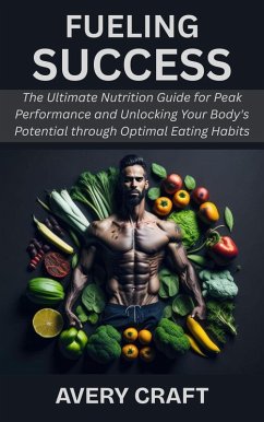 Cover Fueling Success: The Ultimate Nutrition Guide for Peak Performance and Unlocking Your Body's Potential through Optimal Eating Habits (eBook, ePUB)