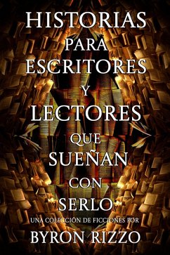 Cover Historias para escritores y lectores que sueñan con serlo: una colección de ficciones (eBook, ePUB)