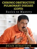 Chronic Obstructive Pulmonary Disease (COPD) - Basics to Mastery (eBook, ePUB) Chronic Obstructive Pulmonary Disease (COPD) - Basics to Mastery (eBook, ePUB)