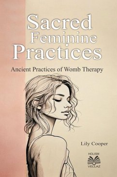 Sacred Feminine Practices - Ancient Practices of Womb Therapy (eBook, ePUB) - Ahzuria. com Sacred Feminine Practices - Ancient Practices of Womb Therapy (eBook, ePUB) - Ahzuria. com