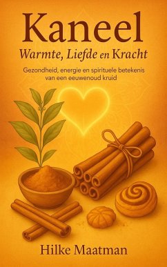 Kaneel - Warmte, Liefde en Kracht (Gezonde Voeding & Kruiden - Lichaam & Ziel, #1) (eBook, ePUB) - Maatman, Hilke Kaneel - Warmte, Liefde en Kracht (Gezonde Voeding & Kruiden - Lichaam & Ziel, #1) (eBook, ePUB) - Maatman, Hilke
