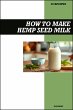 How to Make Hemp Seed Milk Recipe Book:... - Bild 1
