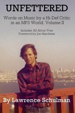 Unfettered - Words on Music by a Hi-Def Critic in an MP3 World, Volume II (eBook, ePUB) - Schulman, Lawrence Unfettered - Words on Music by a Hi-Def Critic in an MP3 World, Volume II (eBook, ePUB) - Schulman, Lawrence