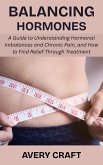 Balancing Hormones: A Guide to Understanding Hormonal Imbalances and Chronic Pain, and How to Find Relief Through Treatment (eBook, ePUB) Balancing Hormones: A Guide to Understanding Hormonal Imbalances and Chronic Pain, and How to Find Relief Through Treatment (eBook, ePUB)