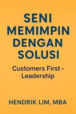 Seni Memimpin Dengan Solusi (eBook, ePUB) - Lim, Hendrik Seni Memimpin Dengan Solusi (eBook, ePUB) - Lim, Hendrik