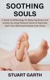 Soothing Souls: A Guide to Reflexology for Reducing Stress and Anxiety by Using Pressure Points to Naturally Calm Your Mind and Achieve Inner Peace (eBook, ePUB)